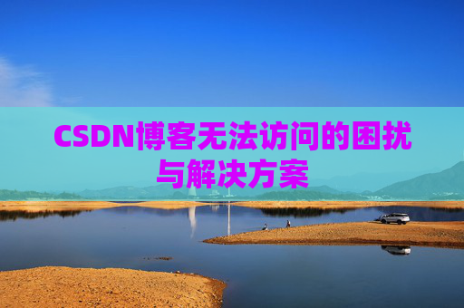 CSDN博客无法访问的困扰与解决方案