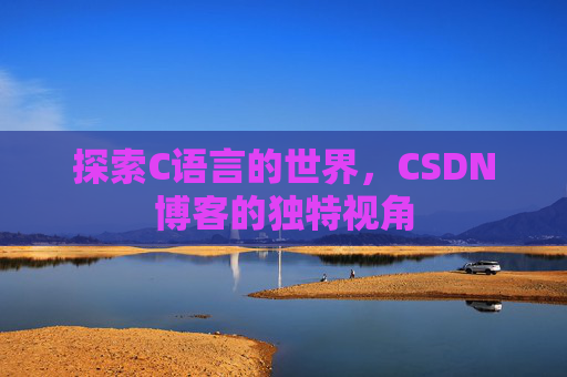探索C语言的世界，CSDN博客的独特视角